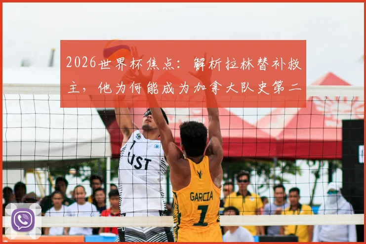 2026世界杯焦点:解析拉林替补救主,他为何能成为加拿大队史第二位世界杯进球球员?