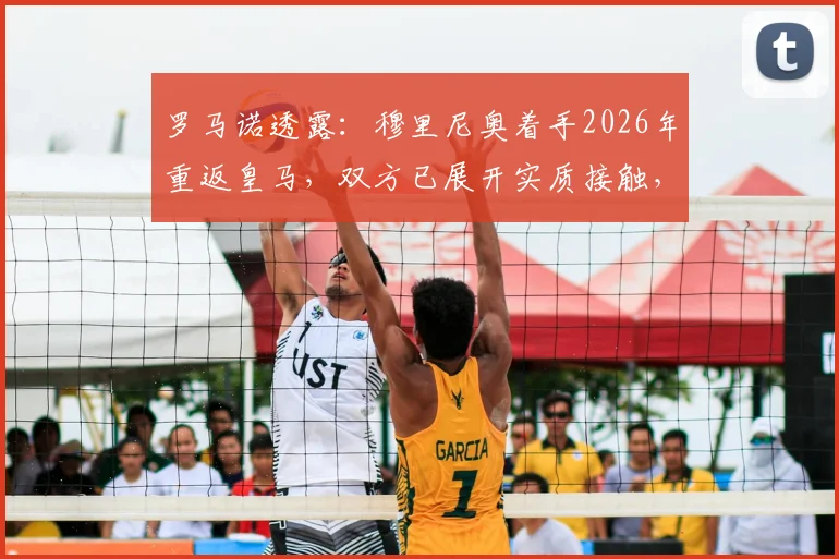 罗马诺透露：穆里尼奥着手2026年重返皇马，双方已展开实质接触，解析其执教前景与挑战