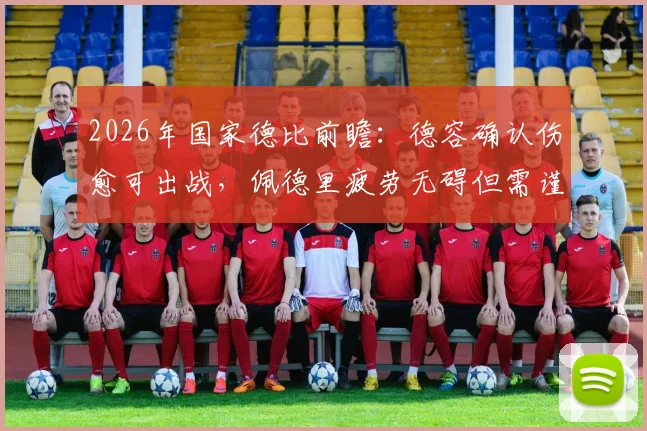 2026年国家德比前瞻:德容确认伤愈可出战,佩德里疲劳无碍但需谨慎使用,解析巴萨中场关键布局