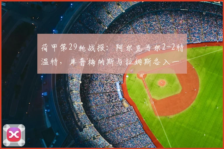 荷甲第29轮战报:阿尔克马尔2-2特温特,库普梅纳斯与拉姆斯各入一球,争夺欧战资格关键战解析