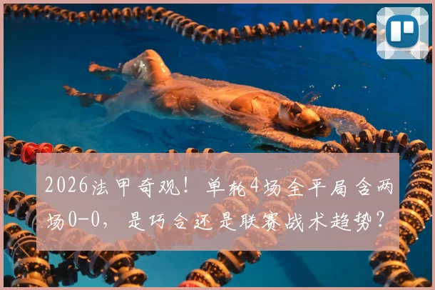 2026法甲奇观！单轮4场全平局含两场0-0，是巧合还是联赛战术趋势？平局高发原因与影响深度解读